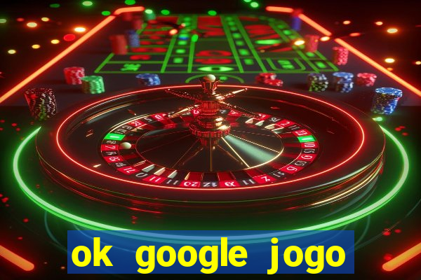 ok google jogo para ganhar dinheiro